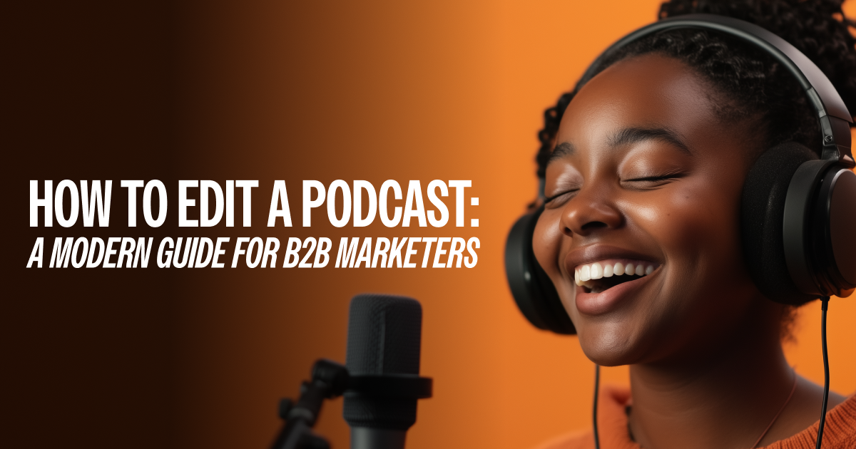 Edits Potcasts How to Edit a Podcast: A Modern Guide for B2B Marketers