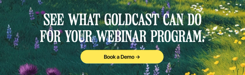 See what Goldcast can do for your webinar program, book a demo.