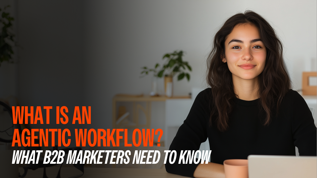 What Is an Agentic Workflow? And Why It’s the Future of B2B Marketing