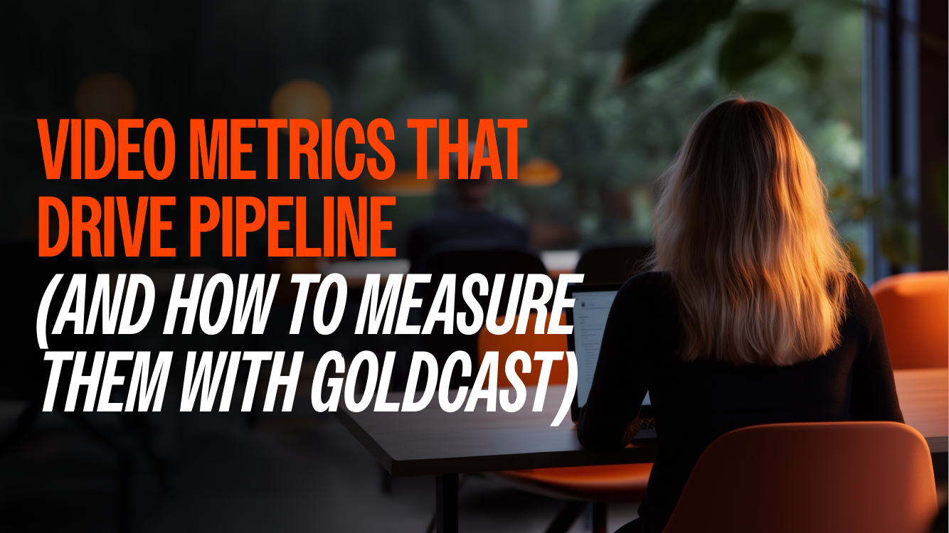  Video Metrics That Drive Pipeline (and How to Measure Them with Goldcast)