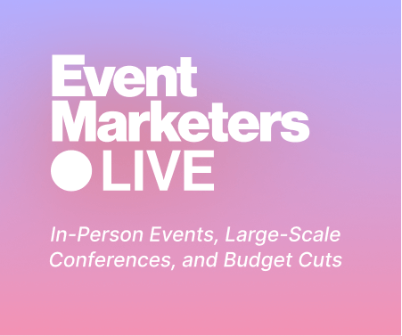 In-Person Events, Large-Scale Conferences, and Budget Cuts: Event Marketers Live IRL