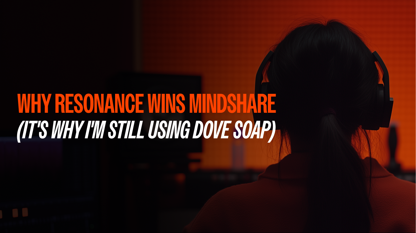 Why Resonance Wins Mindshare (It's Why I'm Still Using Dove Soap)