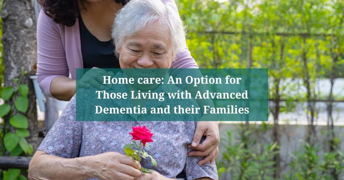 Home care: An Option for Those Living with Advanced Dementia and their Families