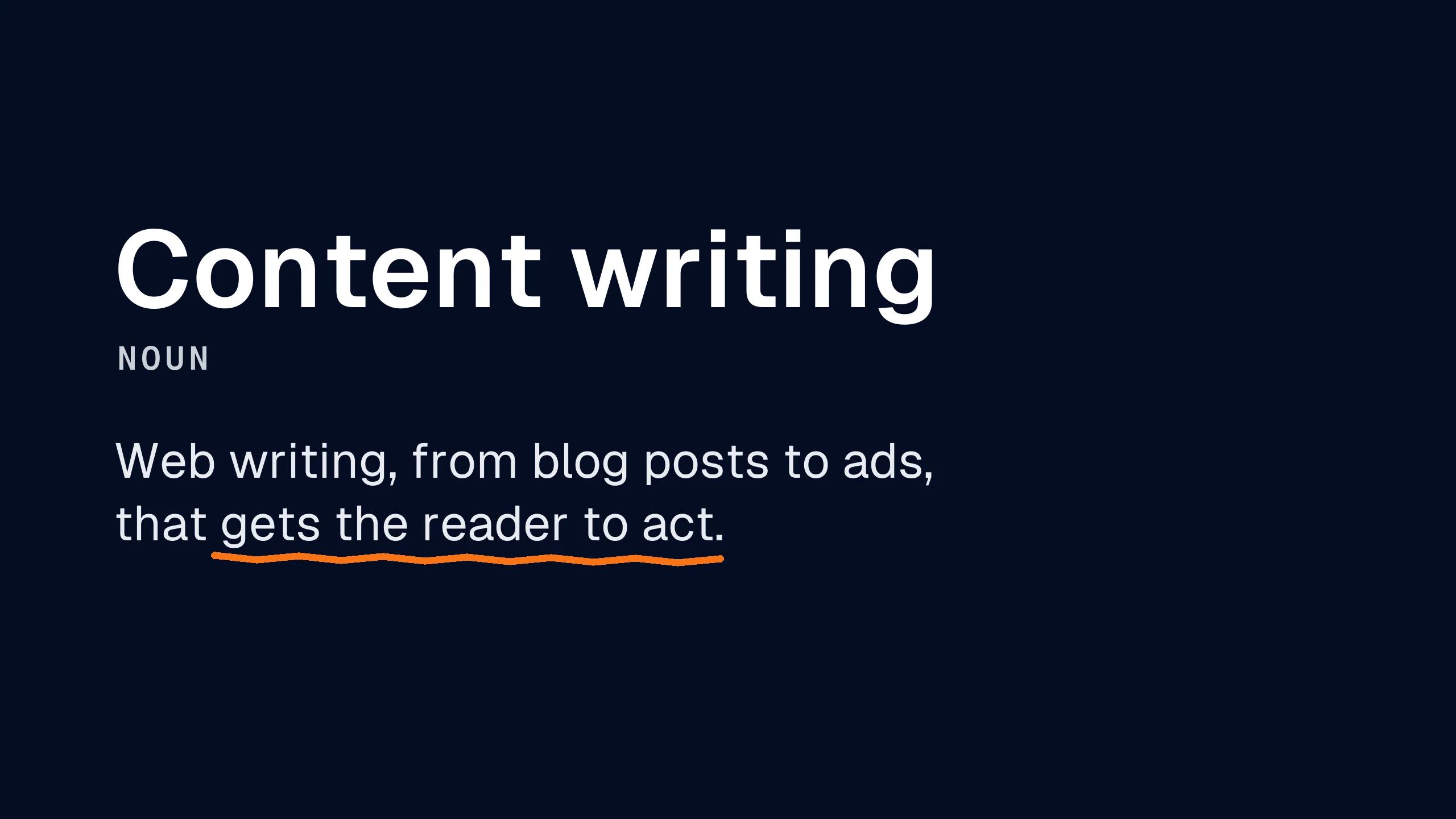 A dictionary entry for content writing: web writing, from blog posts to ads, that gets the reader to act.