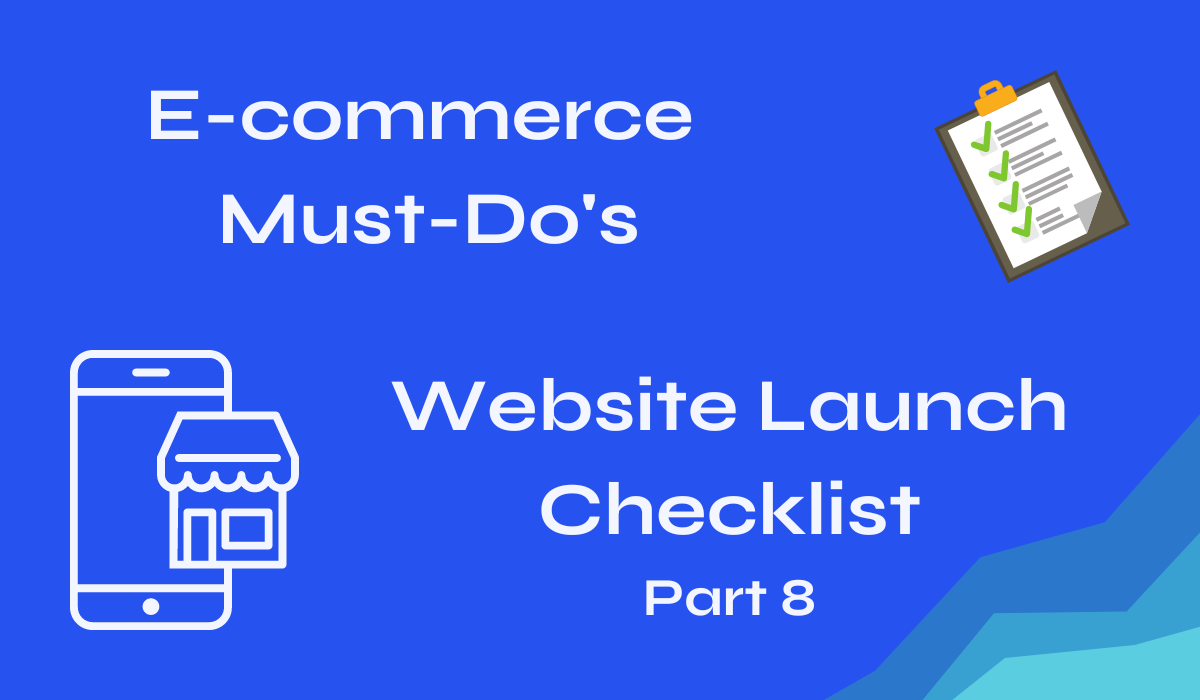 E-commerce Must-Do's - Website Launch Checklist: Part 8