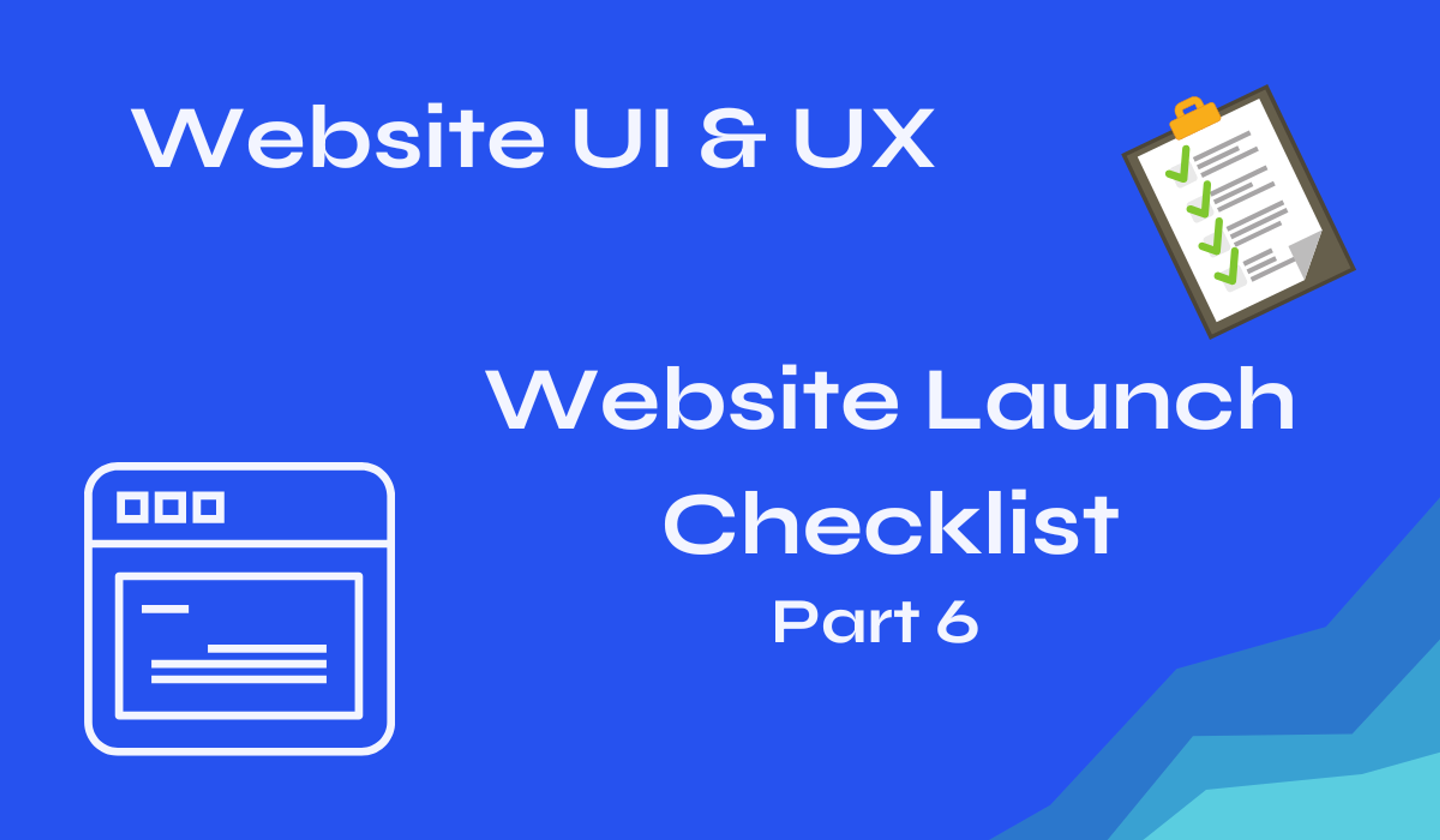Optimizing Website UI & UX - Launch Checklist: Part 6