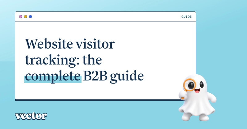 Website Visitor Tracking: The Complete B2B Guide
