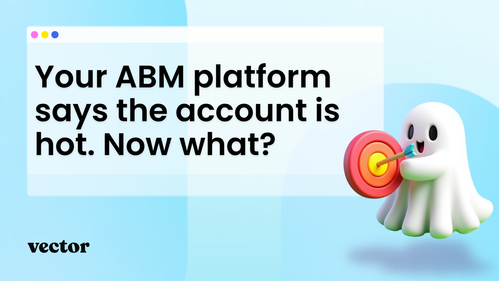 Your ABM platform says the account is hot. Now what?