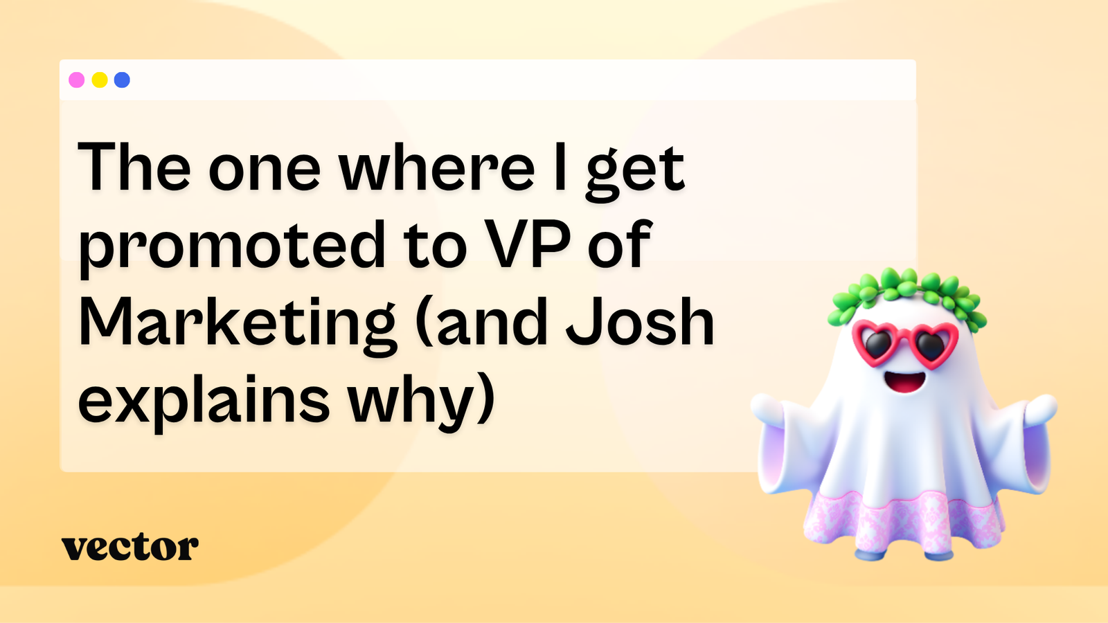 The one where I get promoted to VP of Marketing (and Josh explains why)