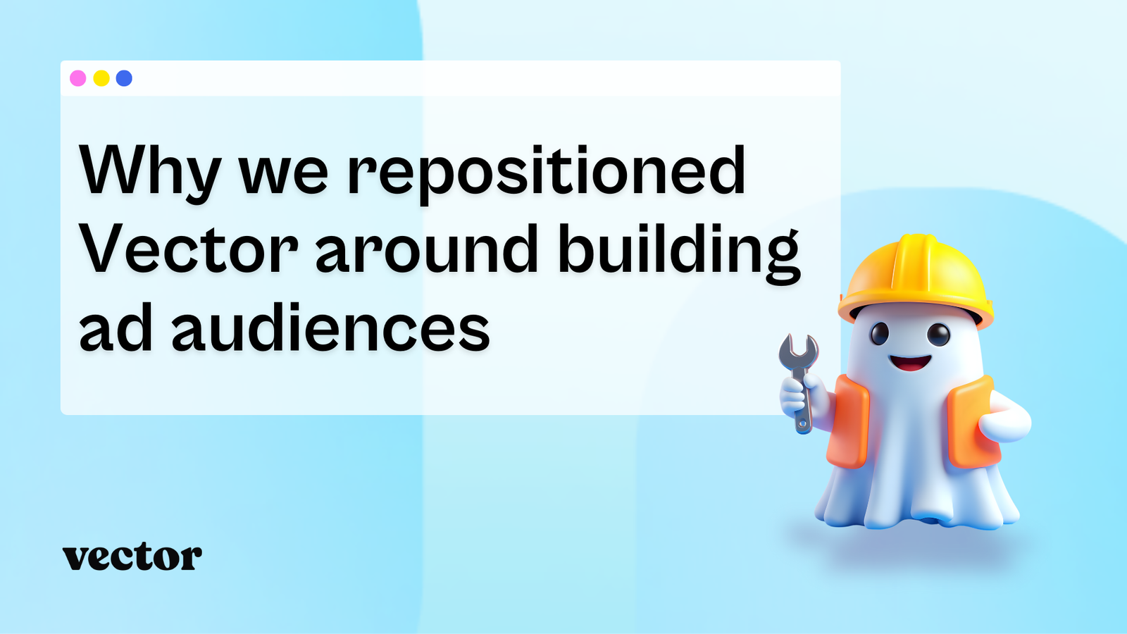 Why we repositioned Vector around building ad audiences