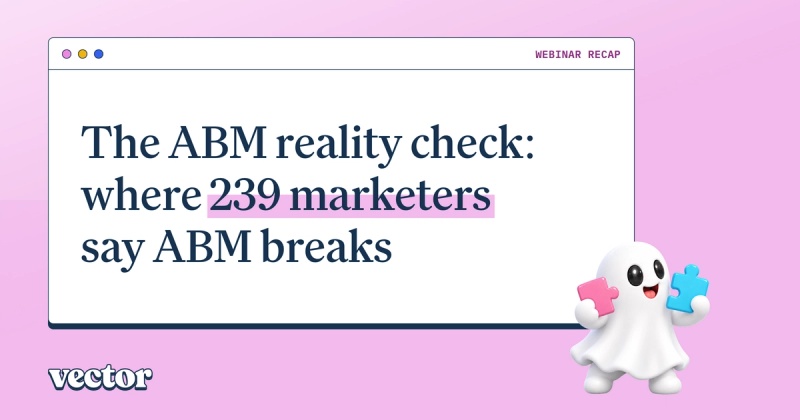 The ABM reality check: highlights from our webinar on where 239 marketers say ABM breaks