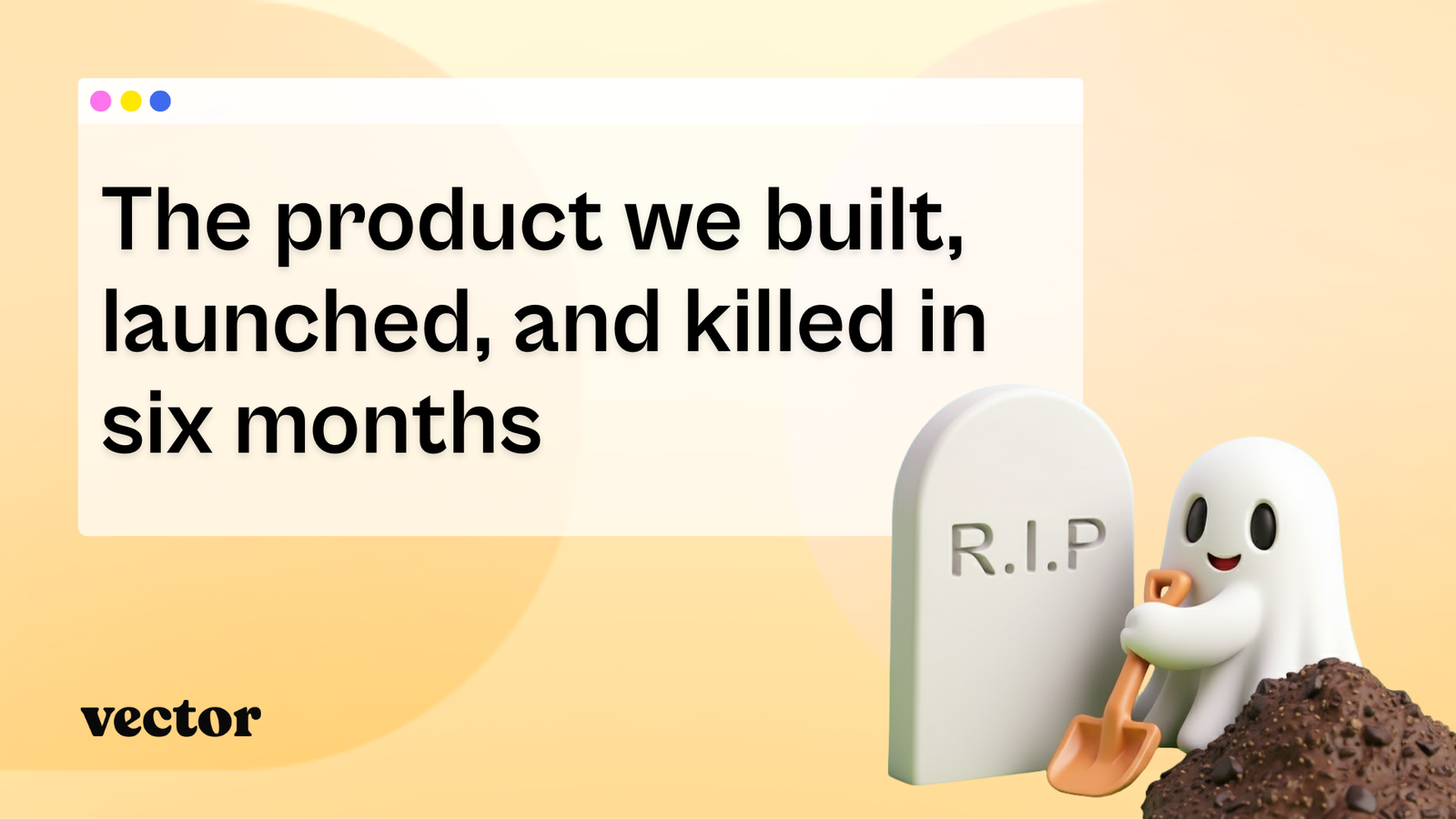 The product we built, launched, and killed in six months