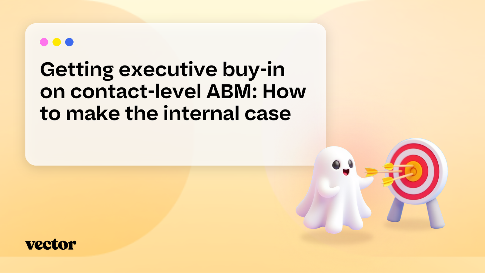 Getting executive buy-in on contact-level ABM