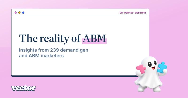 On-demand webinar: The reality of ABM. Insights from 239 demand gen and ABM marketers.