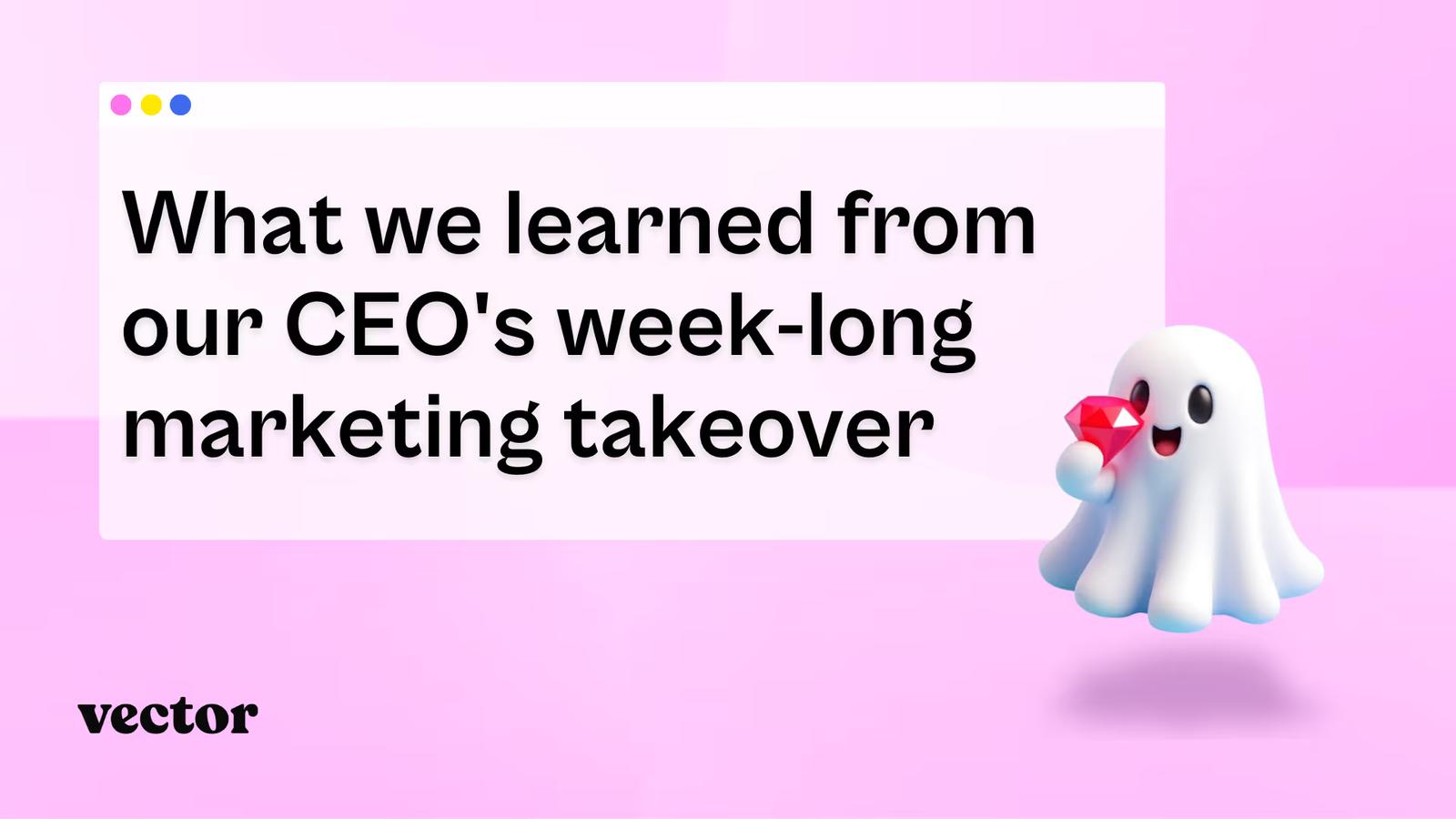 What we learned from our CEO's week-long marketing takeover