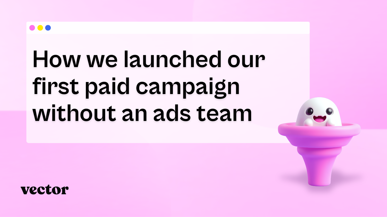 How we launched our first paid campaign without an ads team 
