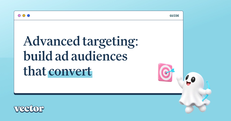 Advanced targeting: Build ad audiences that convert