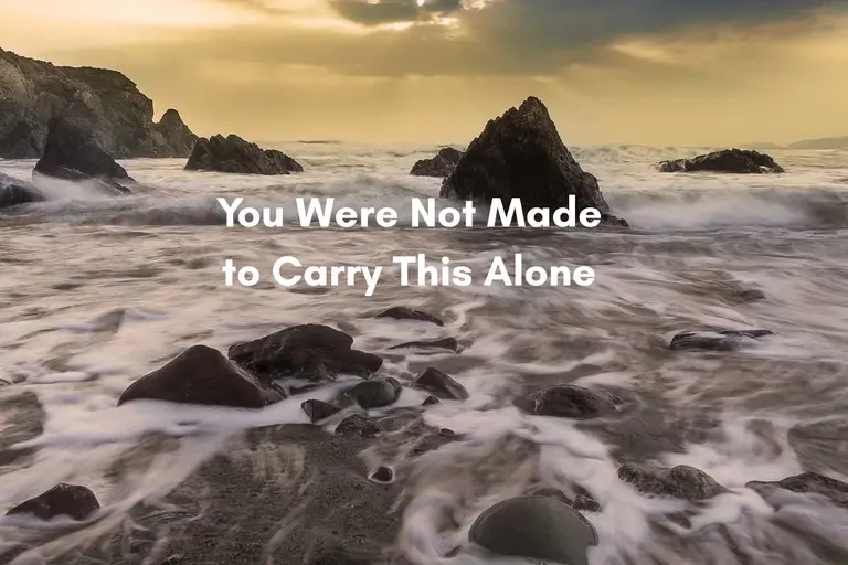 You Were Not Made to Carry This Alone