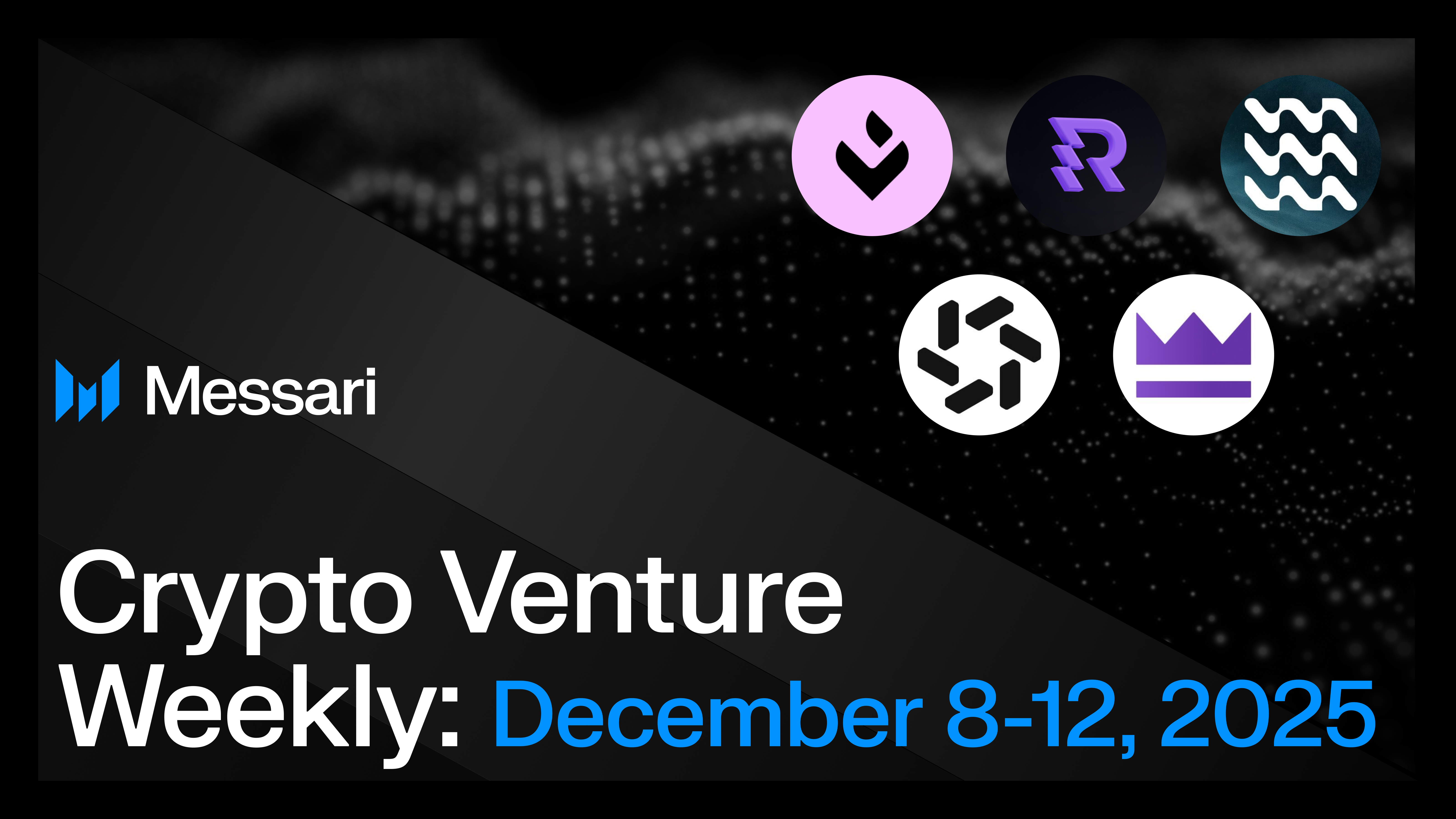 Crypto Venture Weekly: December 8-12, 2025 | Messari