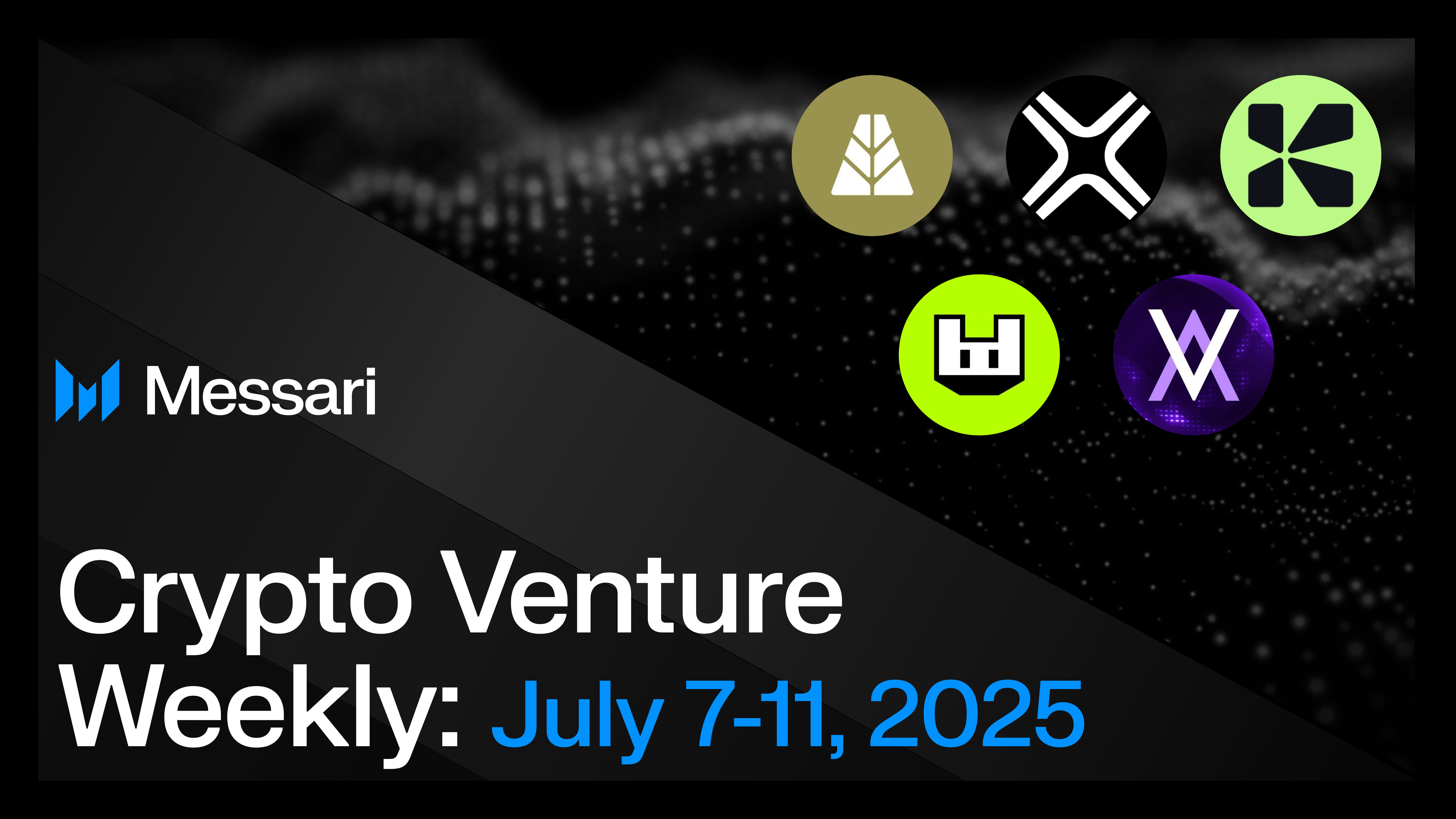 Crypto Venture Weekly: July 7-11, 2025 | Messari