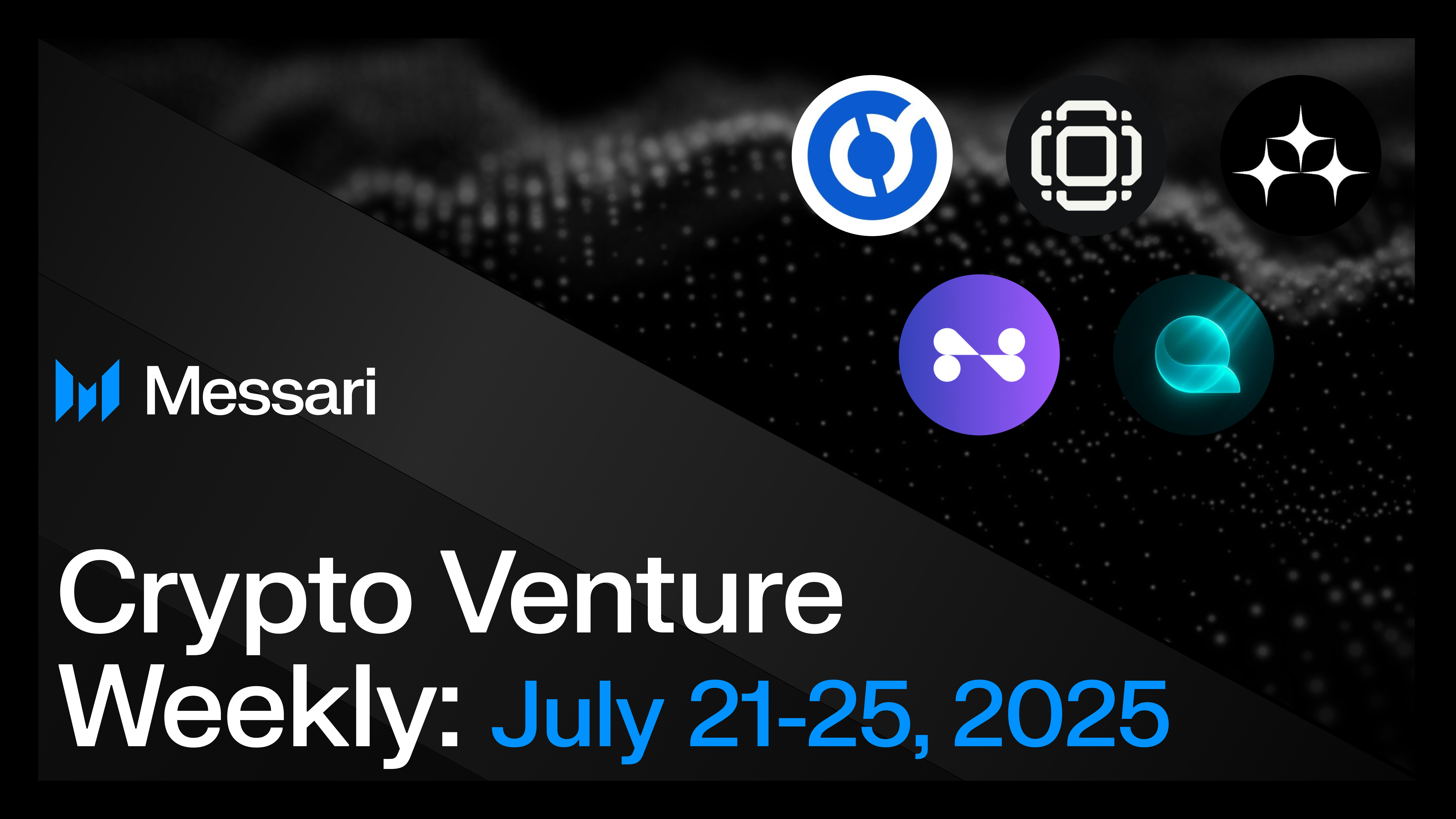 Crypto Venture Weekly: July 21-25, 2025 | Messari