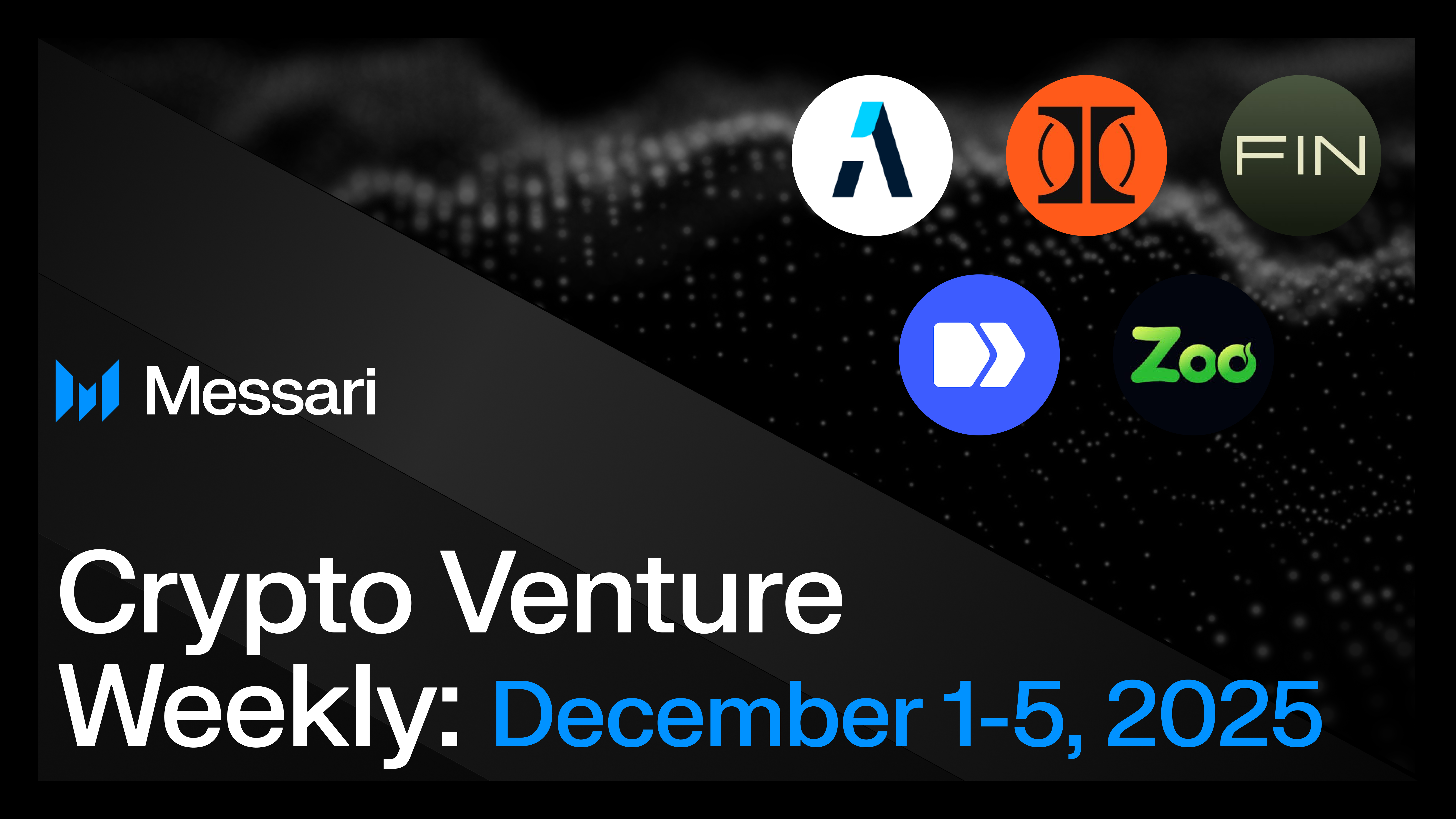 Crypto Venture Weekly: December 1-5, 2025 | Messari
