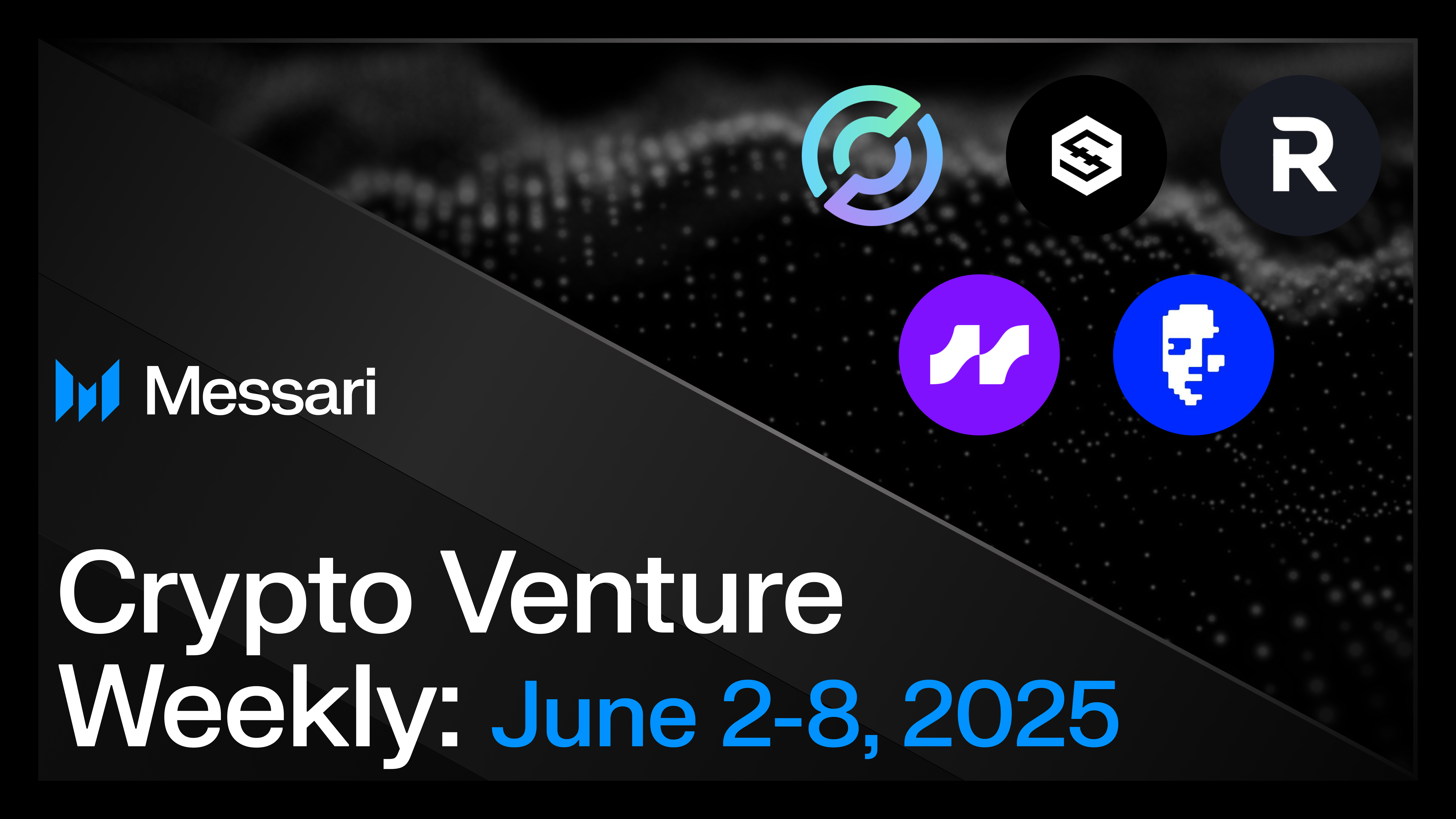 Crypto Venture Weekly: June 2-8, 2025 | Messari