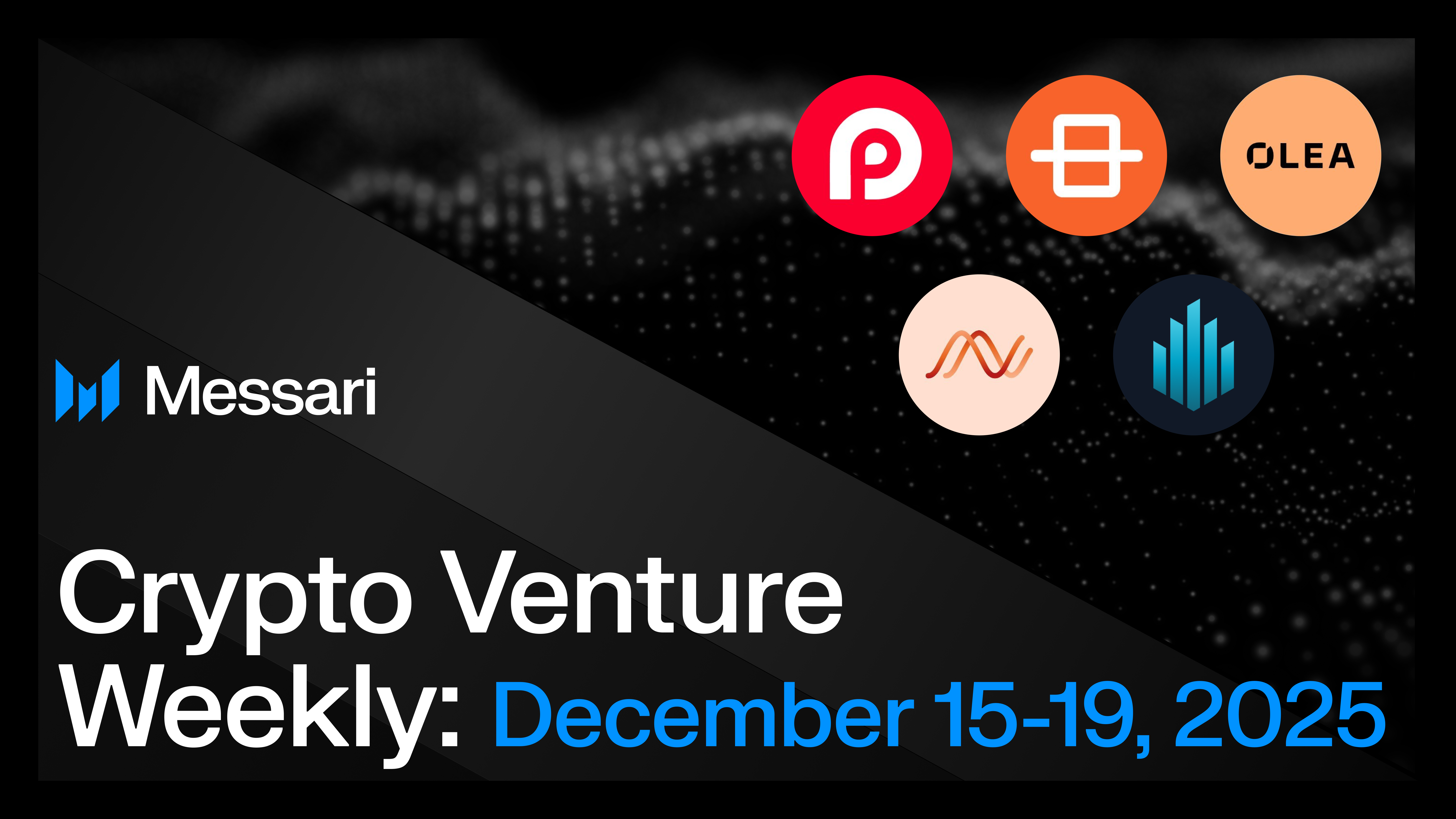 Crypto Venture Weekly: December 15-19, 2025 | Messari