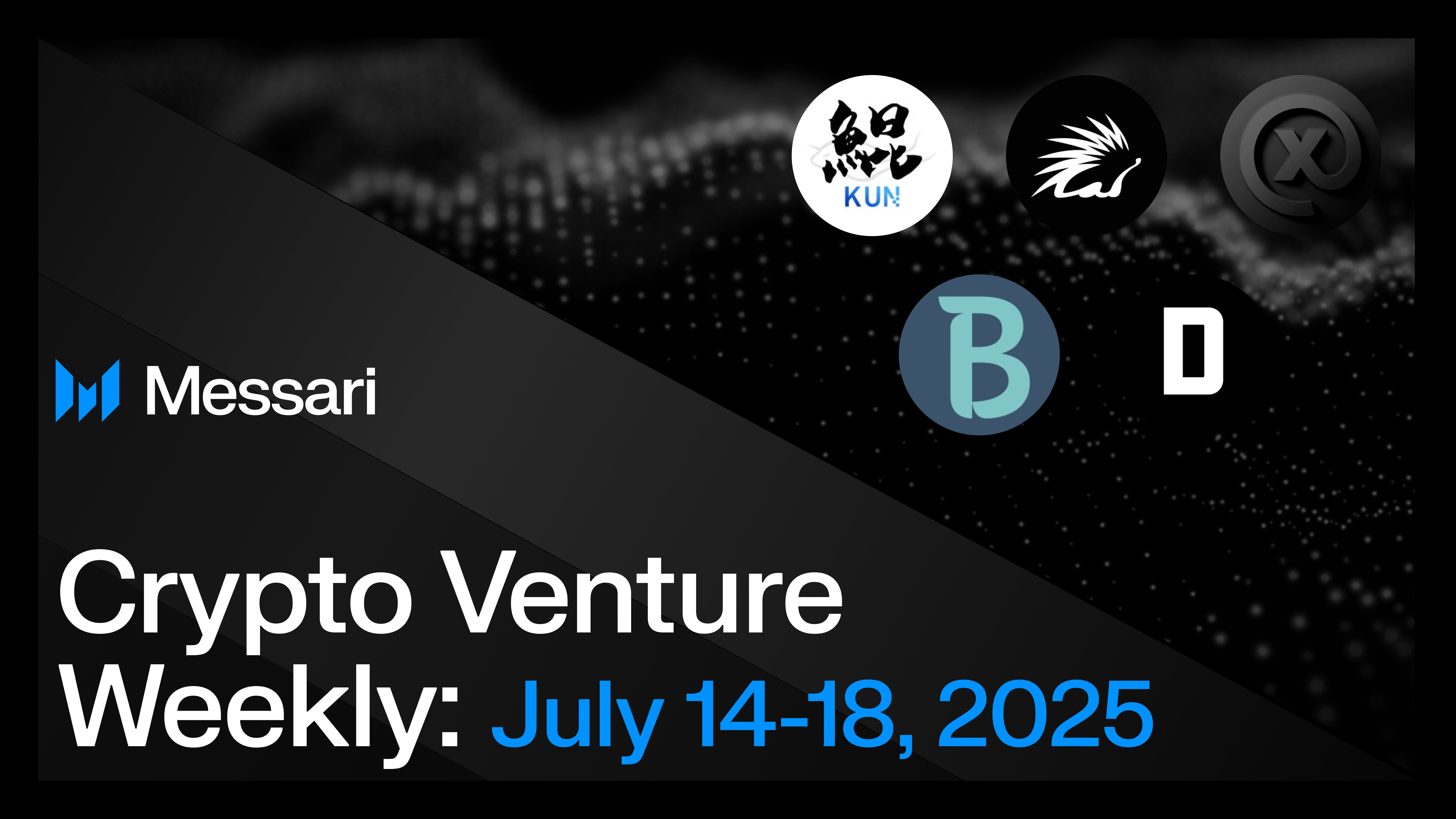Crypto Venture Weekly: July 14-18, 2025 | Messari