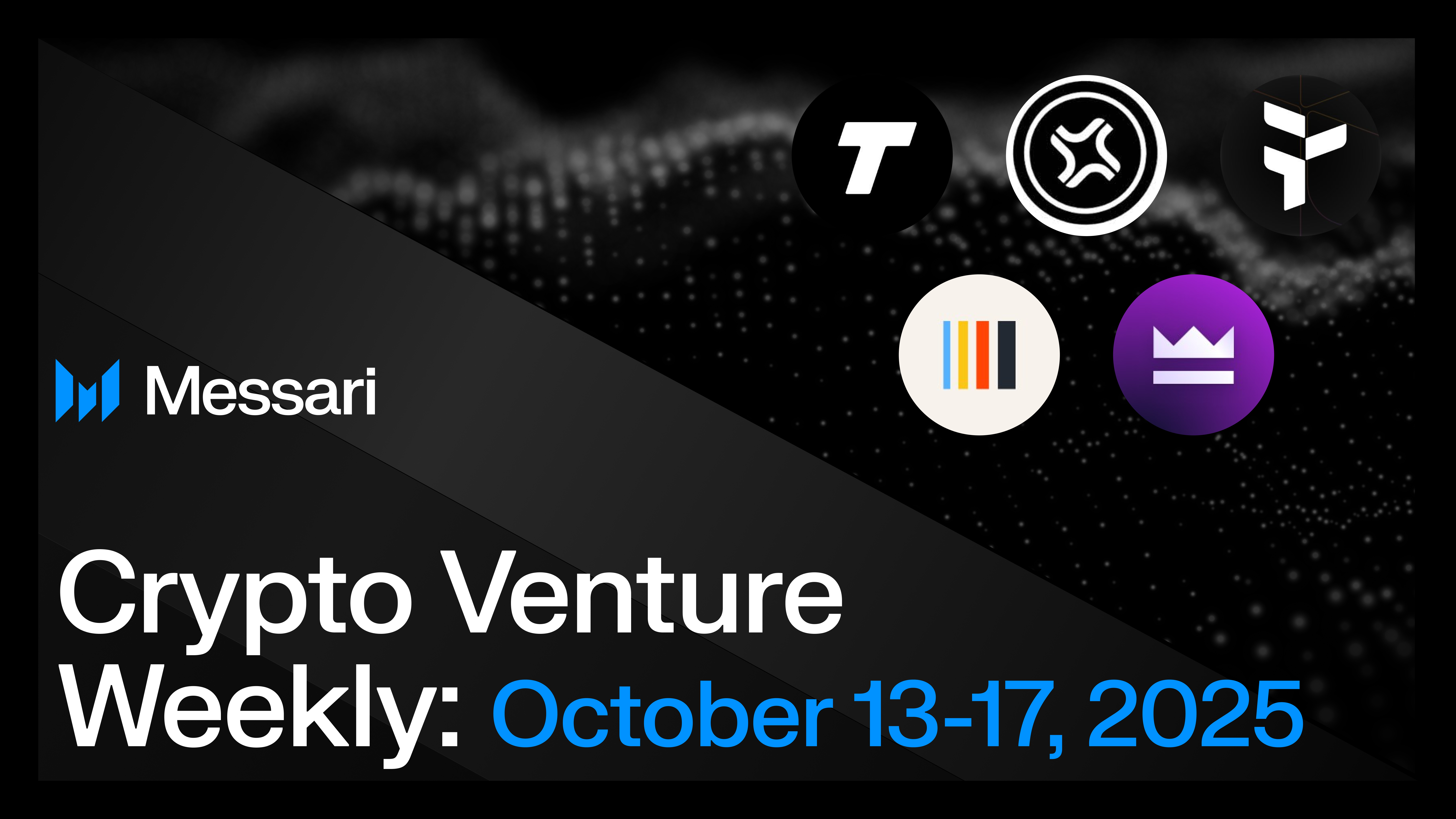 Crypto Venture Weekly: October 13-17, 2025 | Messari