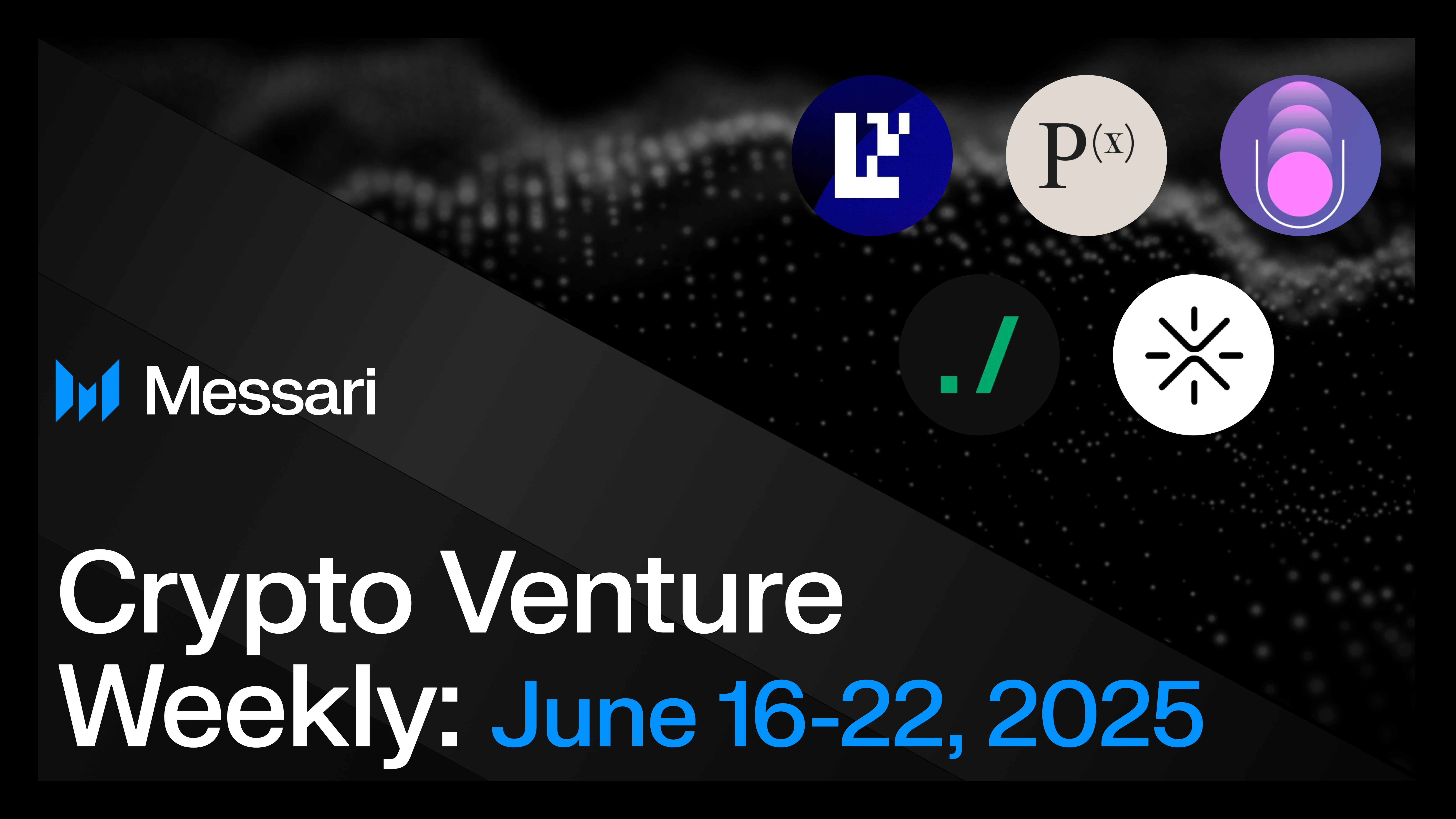 Crypto Venture Weekly: June 16-22, 2025 | Messari