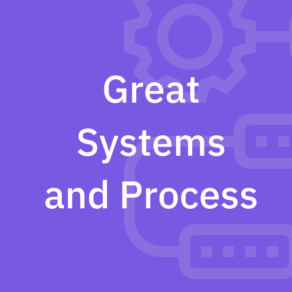 Great Systems and Process