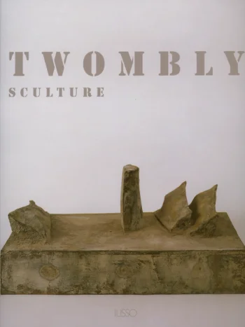 Cy Twombly: Sculpture. Published by Ilisso, 2002