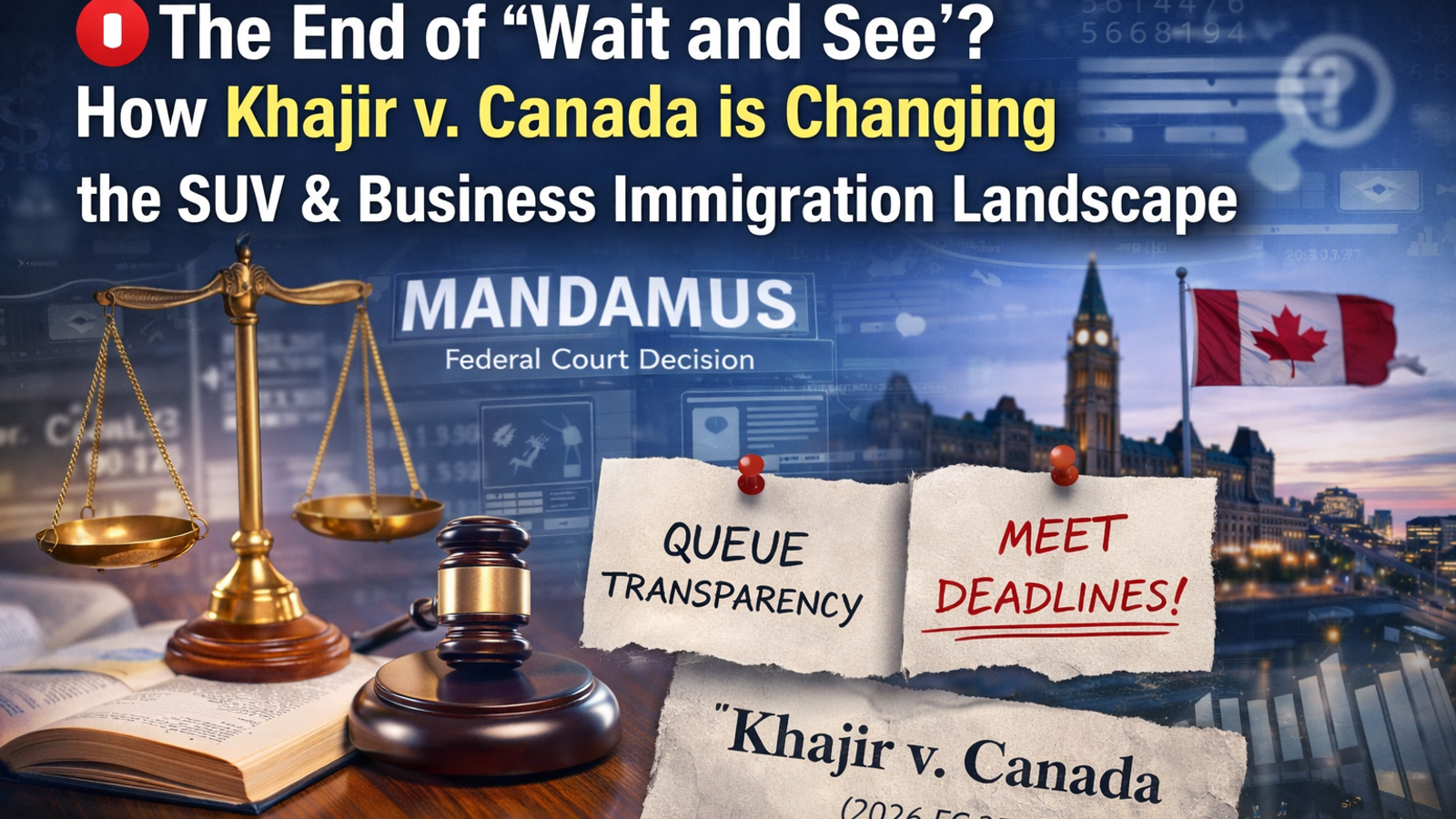 The End of "Wait and See"? How Khajir v. Canada is Changing the SUV & Business Immigration Landscape