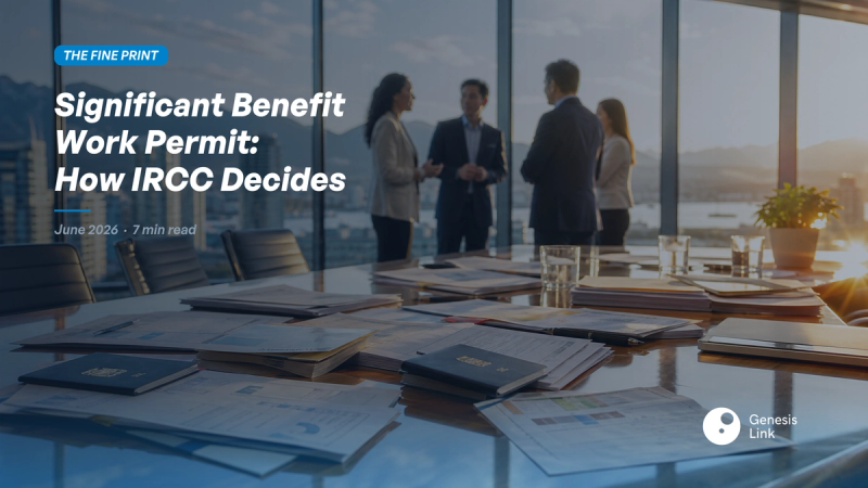 Significant Benefit Work Permit Canada: How IRCC Officers Evaluate Your Business Case in 2026