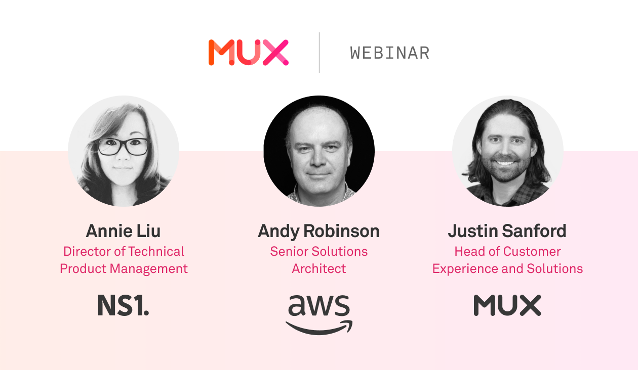 On a pink background, Mux logo and the word webinar. Below it are pictures of the 3 speakers and their names Annie Liu, Director of Technical Product Management at NS1, Andy Robinson, Senior Solutions Architect at AWS, Justin Sanford, Head of Customer Experience and Success at Mux