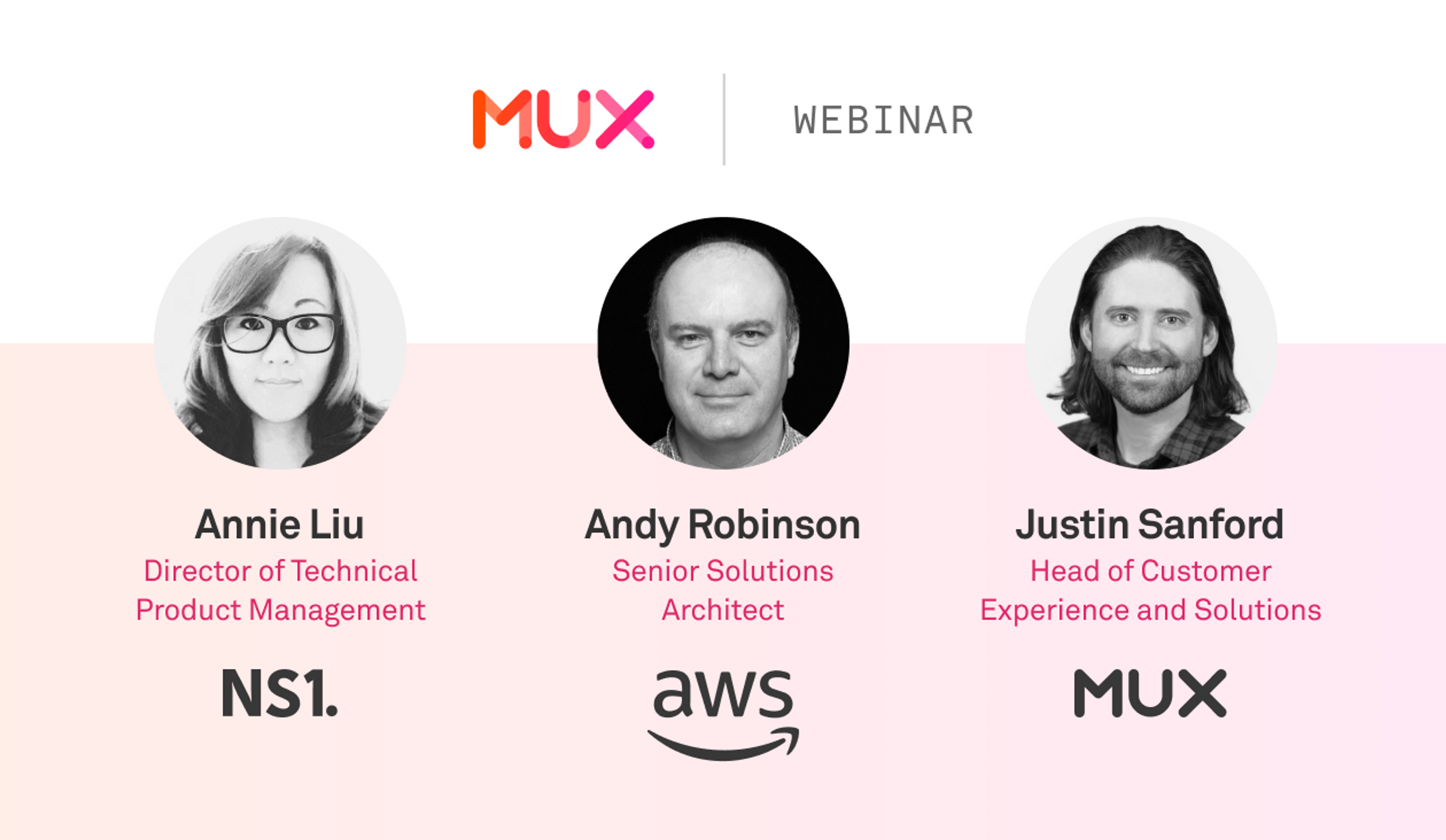 On a pink background, Mux logo and the word webinar. Below it are pictures of the 3 speakers and their names Annie Liu, Director of Technical Product Management at NS1, Andy Robinson, Senior Solutions Architect at AWS, Justin Sanford, Head of Customer Experience and Success at Mux