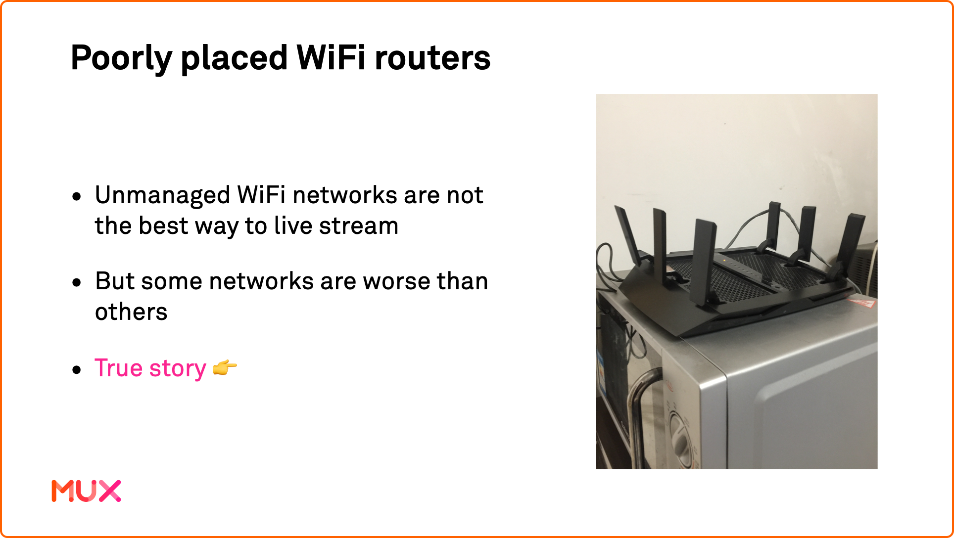 Image of an old presentation slide. The slide reads Poorly place WiFi routers. Unmanaged WiFi networks are not the best way to live stream. But some networks are worse than others. True story 👉. Emoji points to a picture of a wifi router on top of a microwave. The old Mux logo is at the bottom of the slide. 