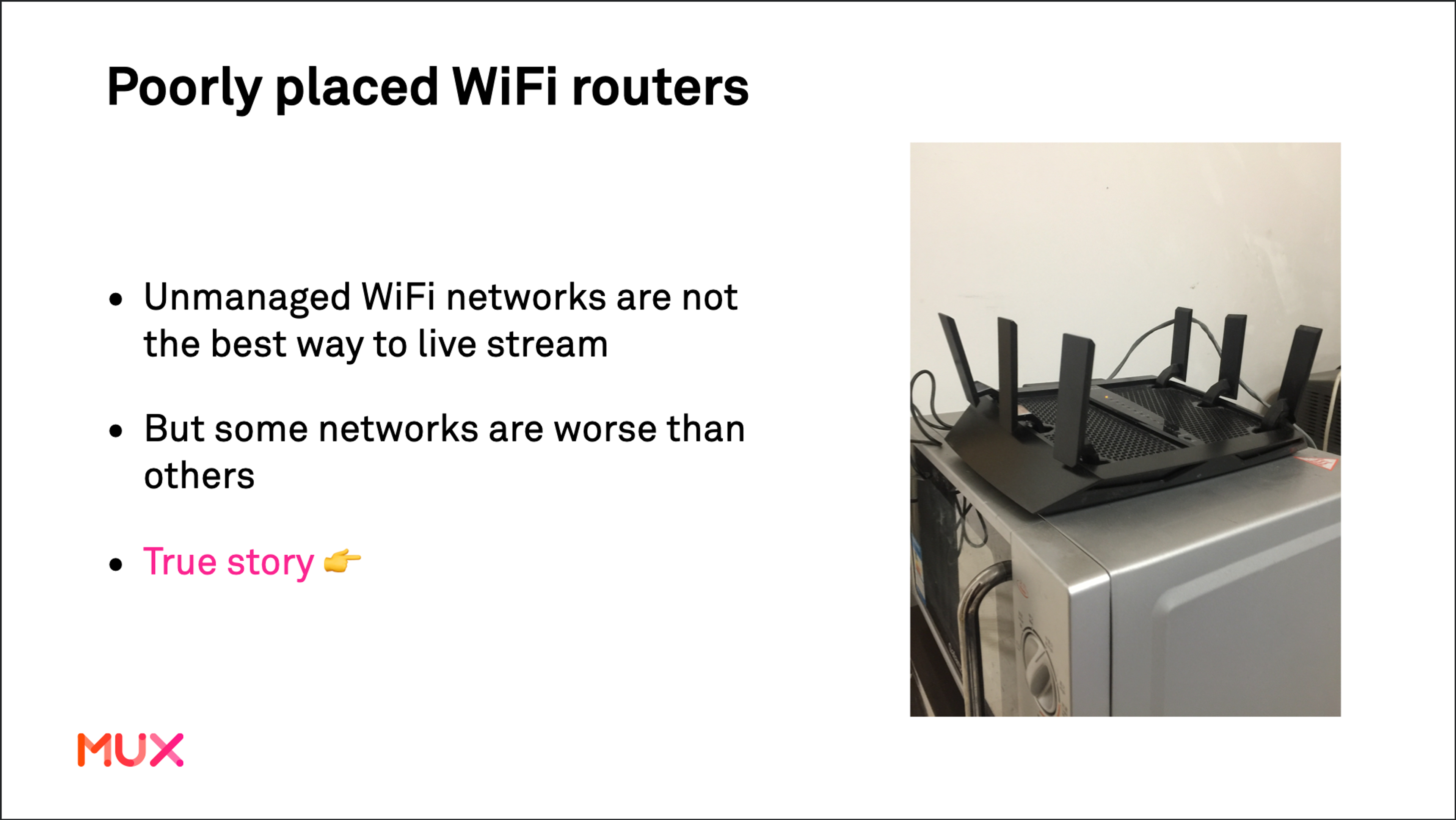 Image of an old presentation slide. The slide reads Poorly place WiFi routers. Unmanaged WiFi networks are not the best way to live stream. But some networks are worse than others. True story 👉. Emoji points to a picture of a wifi router on top of a microwave. The old Mux logo is at the bottom of the slide.