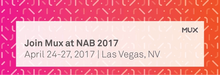 Mux at the NAB Show 2017 in Las Vegas