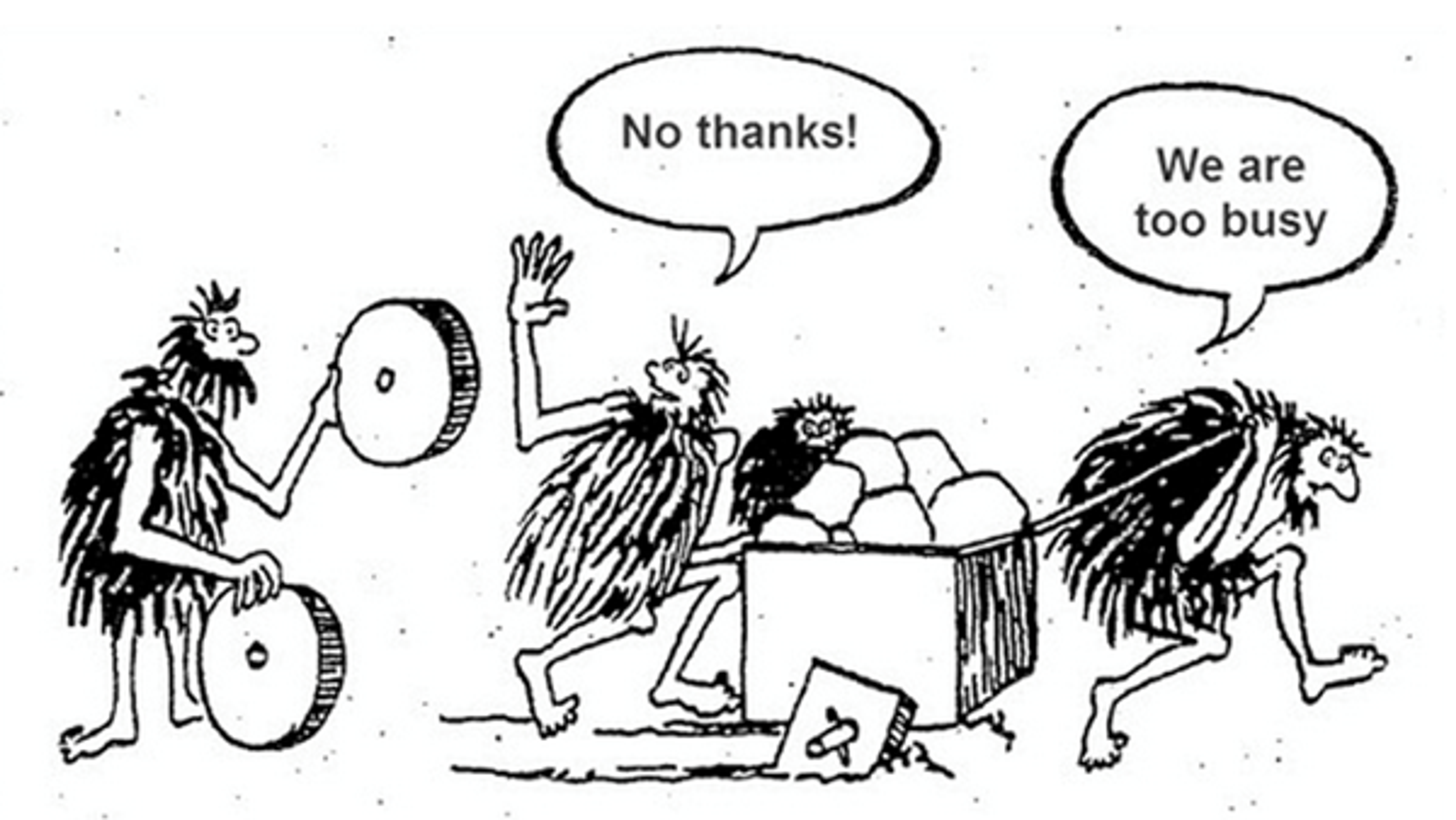 Cartoon drawing with one person offering 2 round wheels to 2 people pulling a cart with square wheels. The first person waves them off saying "no thanks". The other person says "we are too busy".