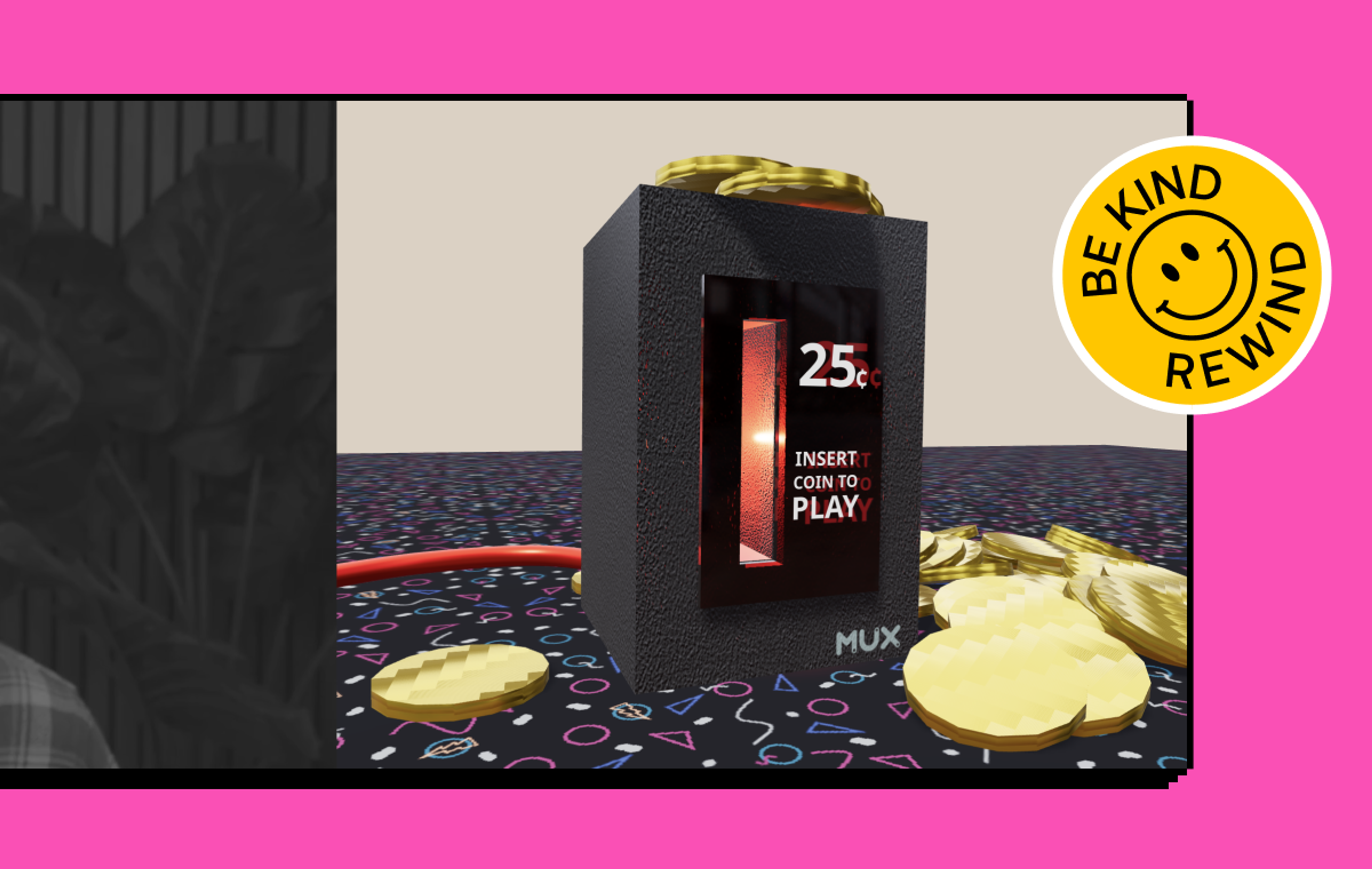 A retro arcade coin slot with a glowing red-lit display that reads “25¢ INSERT COIN TO PLAY,” sitting on a neon-patterned carpet with scattered pixel-style gold coins. The box is textured black with a small “Mux” logo at the bottom. A red cable snakes across the floor. On the right side of the image is a yellow smiley face sticker that says “BE KIND REWIND,” set against a vibrant hot pink border.