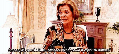 Lucille Bluth from Arrested Development saying 'I mean, it's one datum, Michael. What could it cost? 10 dollars?'