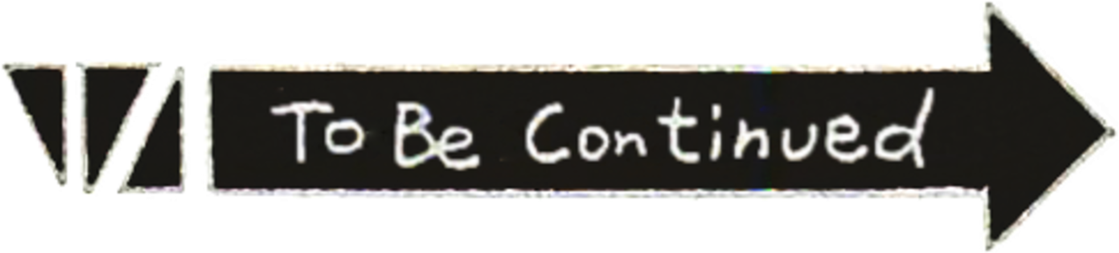 An arrow pointing to the right, containing the words "To Be Continued"