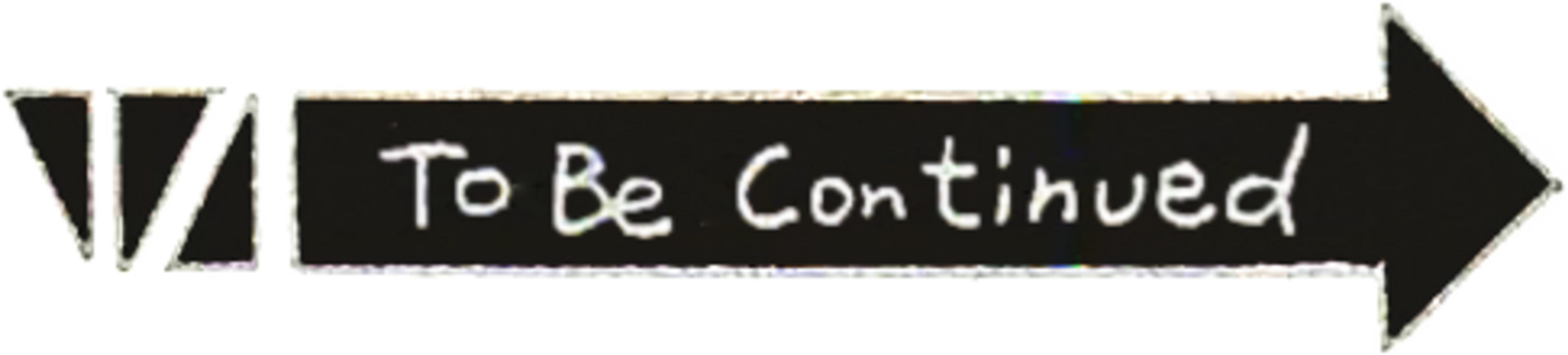 An arrow pointing to the right, containing the words "To Be Continued"