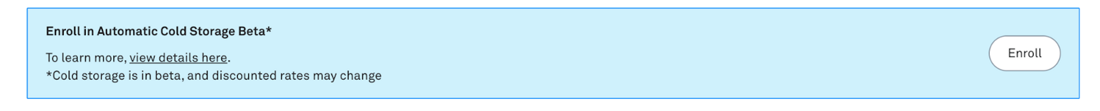 Image of where you can opt into the beta in the Mux Dashboard. Image reads: Enroll in Automatic Cold Storage Beta. To learn more, view details here. Cold storage is in beta, and discounted rates may change. Button reads: Enroll