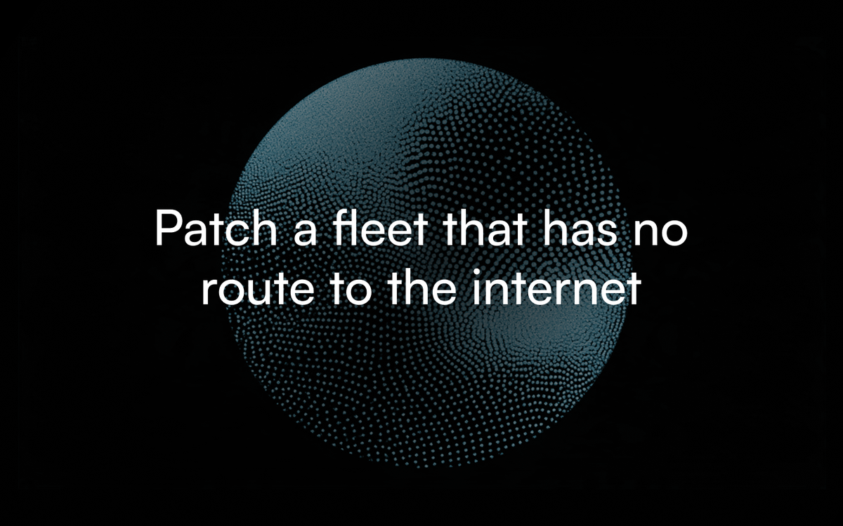 Patch a fleet that has no route to the internet