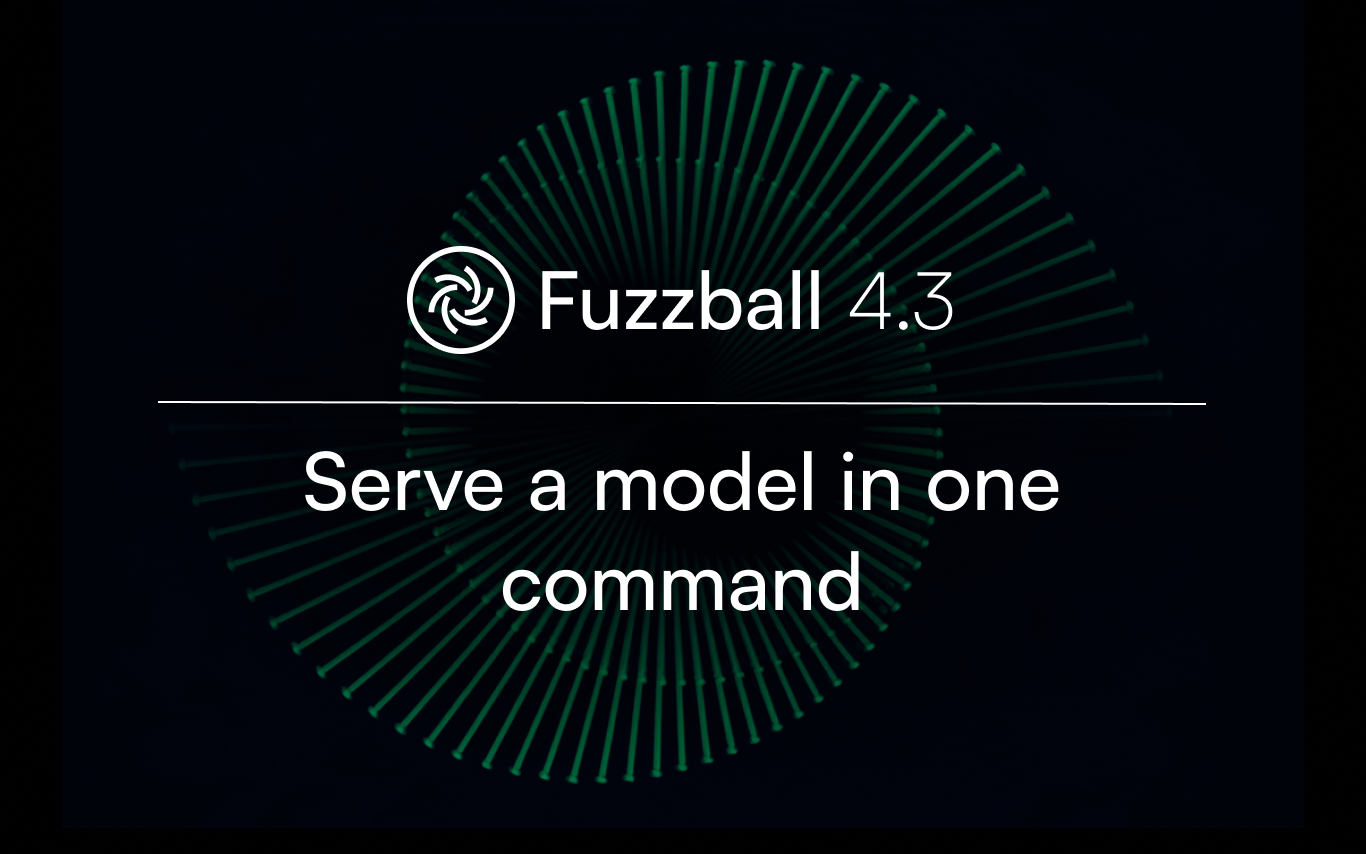 Fuzzball v4.3: your GPUs serve a model in one command