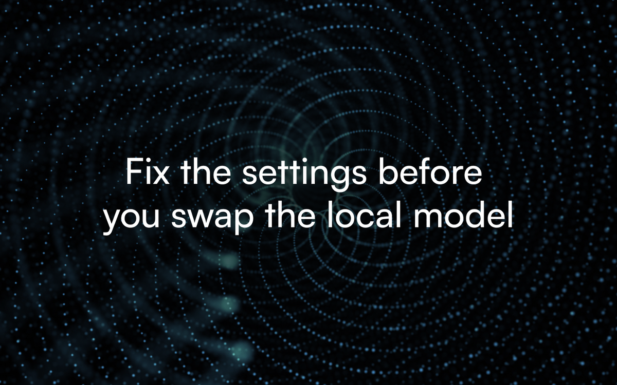 Fix the settings before you swap the local model