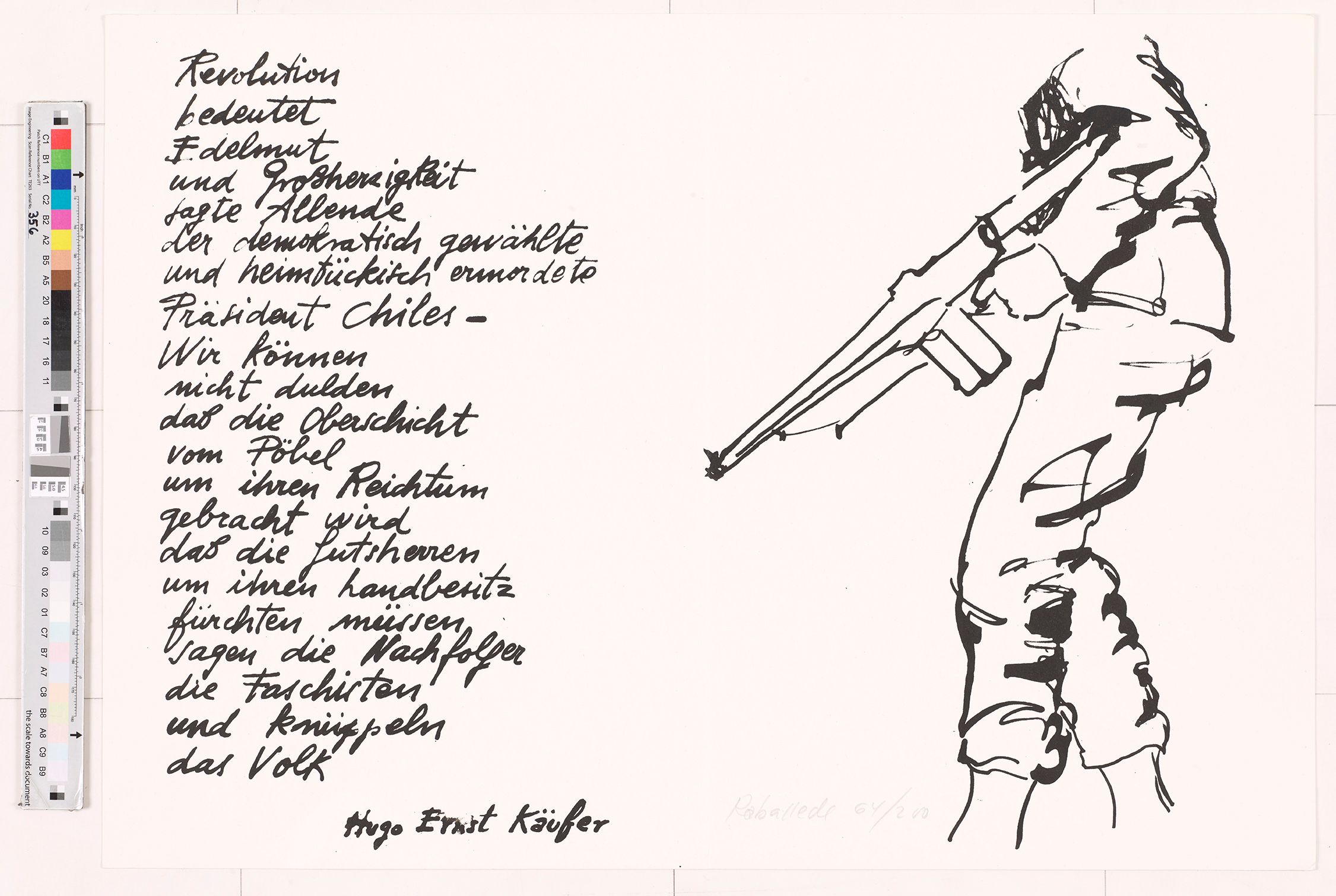Auf dem Blatt is rechts der Körper eines Soldaten mit Gewehr zu sehen. Auf der linken Seite steht in Handschrift und ohne Satzzeichen: Revolution bedeutet Edelmut und Großherzigkeit sagte Allende der demokratisch gewählte und heimtückisch ermordete Präsident Chiles- Wr können nicht dulden, daß die Oberschicht vom Pöbel um ihren Reichtum gebracht wird daß die Gutsherren um ihren Landbesitz fürchten müssen sagen die Nachfolger die Faschisten und knüppeln das Volk Hugo Ernst Käufer